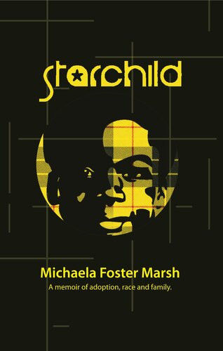 Starchild A Memoir Of Adoption Race And Family Marsh Michaela Foster