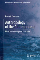 Anthropology Of The Anthropocene Ideas For A Courageous Education 1st Edition Franois Prouteau