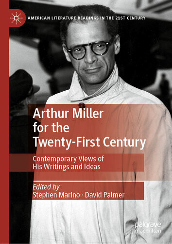 Arthur Miller For The Twentyfirst Century Contemporary Views Of His Writings And Ideas Stephen Marino David Palmer