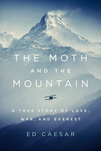 The Moth And The Mountain A True Story Of Love War And Everest Ed Caesar