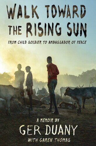 Walk Toward The Rising Sun From Child Soldier To Ambassador Of Peace Ger Duany Garen Thomas