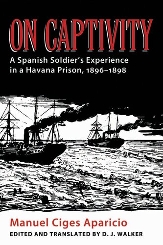 On Captivity A Spanish Soldiers Experience In A Havana Prison 18961898 Manuel Ciges Aparicio