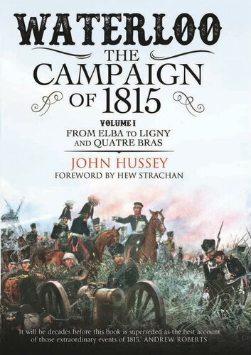 Waterloo The Campaign Of 1815 Volume 1 From Elba To Ligny And Quatre Bras John Hussey