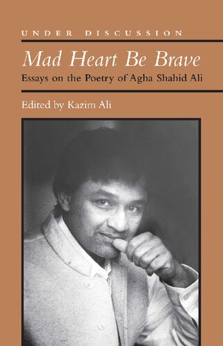 Mad Heart Be Brave Essays On The Poetry Of Agha Shahid Ali Mohammed Kazim Ali