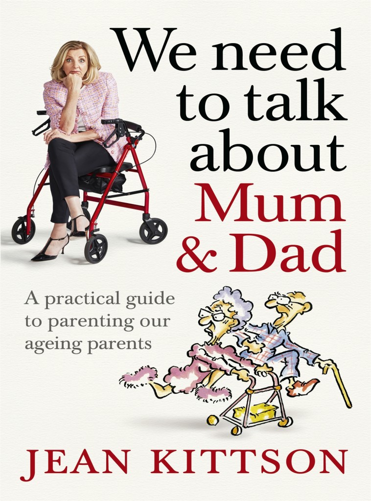 We Need To Talk About Mum Dad A Practical Guide To Parenting Our Ageing Parents Jean Kittson
