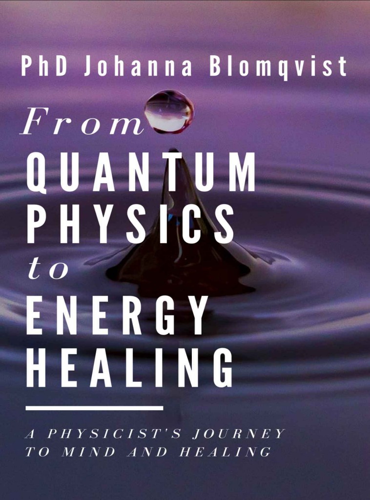 From Quantum Physics To Energy Healing A Physicists Journey To Mind And Healing Phd Johanna Blomqvist Tuula Yrjkoskinen