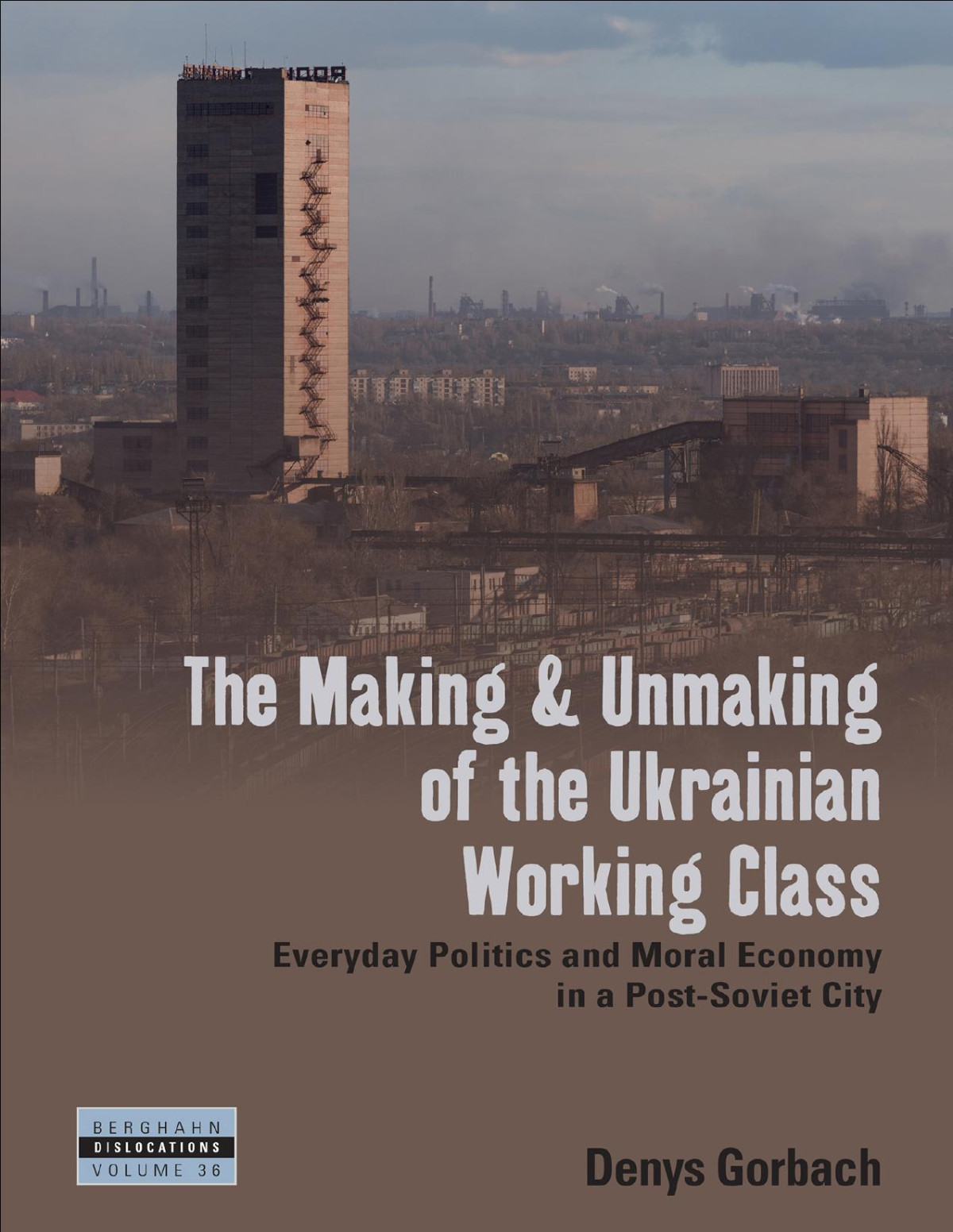 The Making And Unmaking Of The Ukrainian Working Class Denys Gorbach