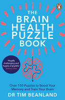 The Brain Health Puzzle Book Over 150 Puzzles To Boost Your Memory And Train Your Brain Tim Beanland