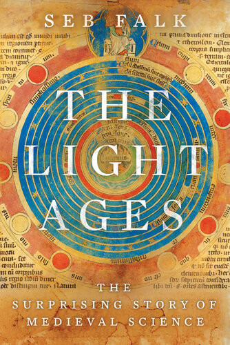 The Light Ages The Surprising Story Of Medieval Science Seb Falk