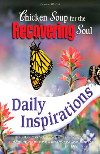 Chicken Soup For The Recovering Soul Daily Inspirations Chicken Soup For The Soul Jack Canfield Mark Victor Hansen Peter Vegso Gary Seidler Theresa Peluso Tian Dayton Rokelle Lerner Robert Ackerman Canfield