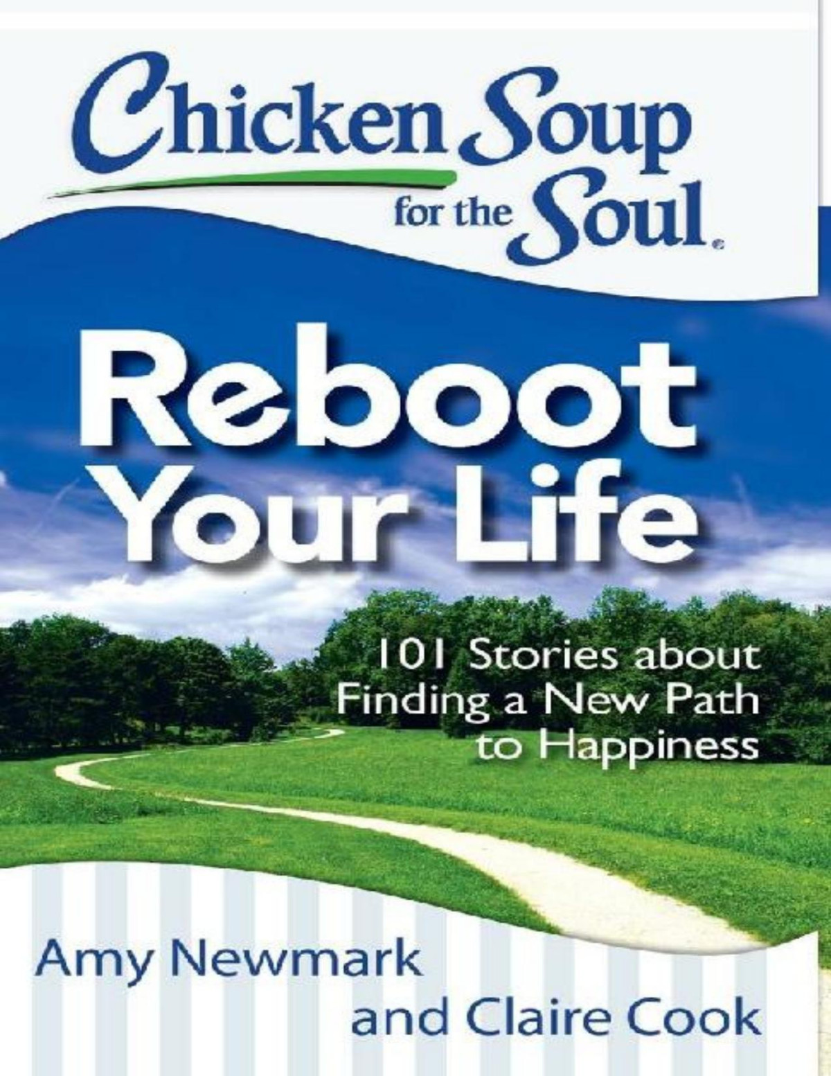 Chicken Soup For The Soul Reboot Your Life 101 Stories About Finding A New Path To Happiness Amy Newmark Claire Cook Newmark