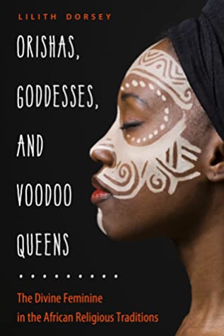 Orishas Goddesses And Voodoo Queens The Divine Feminine In The African Religious Traditions Paperback Lilith Dorsey