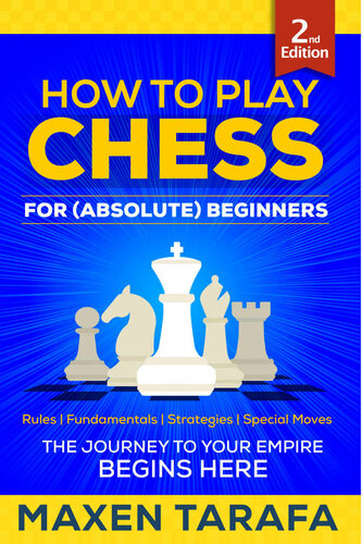 Chess How To Play Chess For Absolute Beginners The Journey To Your Empire Begins Here Maxen Tarafa