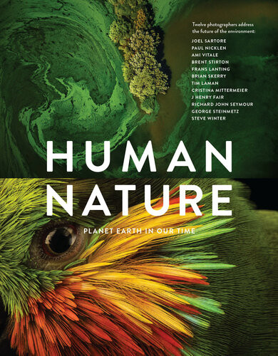 Human Nature Planet Earth In Our Time Twelve Photographers Address The Future Of The Environment Geoff Blackwell