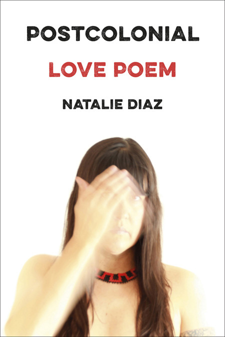 Postcolonial Love Poem 1st Edition Natalie Diaz