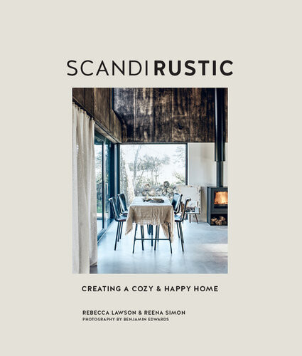 Scandi Rustic Style Creating A Cozy Happy Home 1st Edition Rebecca Lawson Reena Simon