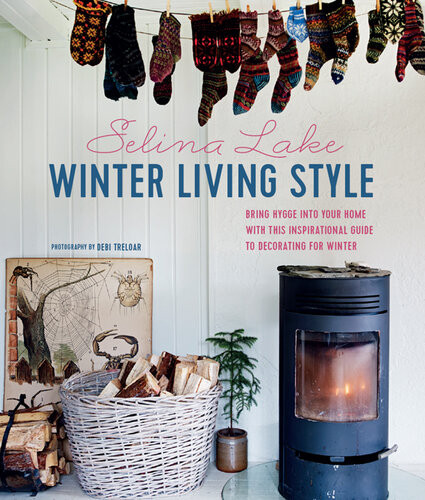 Winter Living An Inspirational Guide To Styling And Decorating Your Home For Winter 1st Edition Selina Lake