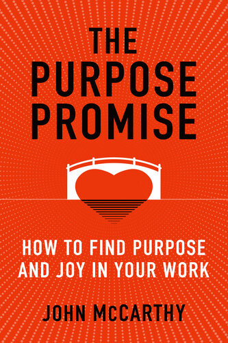 The Purpose Promise How To Find Purpose And Joy In Your Work John Mccarthy