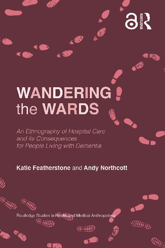 Wandering The Wards An Ethnography Of Hospital Care And Its Consequences For People Living With Dementia 1st Edition Katie Featherstone
