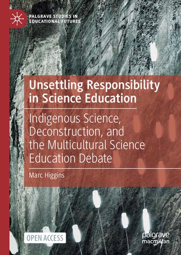 Unsettling Responsibility In Science Education Indigenous Science Deconstruction And The Multicultural Science Education Debate Marc Higgins