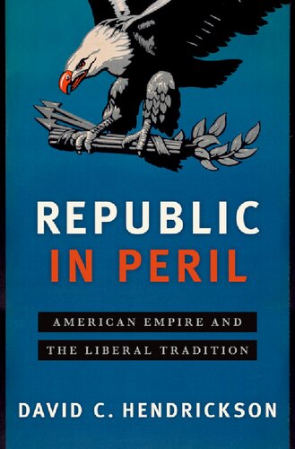 Republic In Peril American Empire And The Liberal Tradition David C Hendrickson