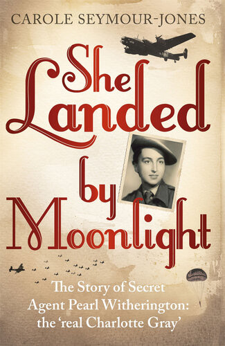 She Landed By Moonlight The Story Of Secret Agent Pearl Witherington The Real Charlotte Gray Illustrated Seymourjones