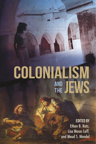 Colonialism And The Jews Ethan B Katz Lisa Moses Leff Maud S Mandel Editor