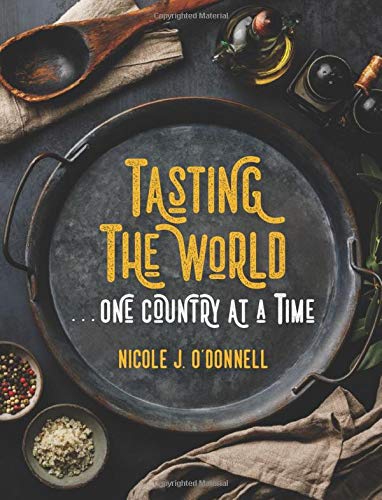 Tasting The World One Country At A Time 192 Countries 192 Meals Nicole Jordan Odonnell