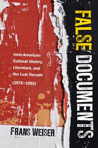 False Documents Interamerican Cultural History Literature And The Lost Decade 19751992 Frans Weiser