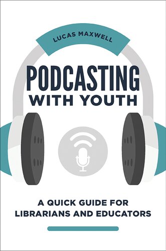 Podcasting With Youth A Quick Guide For Librarians And Educators Lucas Maxwell