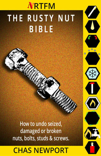 The Rusty Nut Bible How To Undo Seized Damaged Or Broken Nuts Bolts Studs And Screws Chas Newport