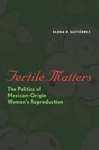 Fertile Matters The Politics Of Mexicanorigin Womens Reproduction Elena R Gutirrez