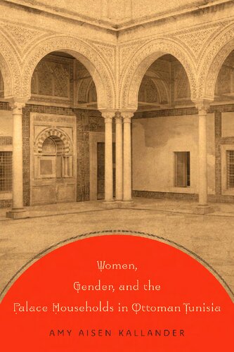 Women Gender And The Palace Households In Ottoman Tunisia Amy Aisen Kallander