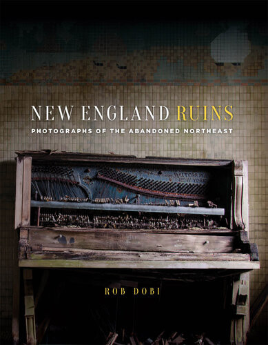 New England Ruins Photographs Of The Abandoned Northeast Rob Dobi