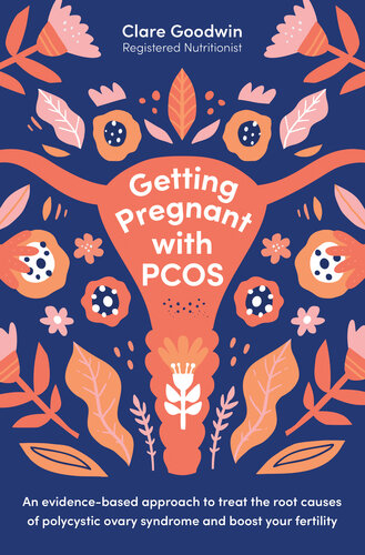 Getting Pregnant With Pcos An Evidencebased Approach To Treat The Root Causes Of Polycystic Ovary Syndrome And Boost Your Fertility 1st Edition Clare Goodwin
