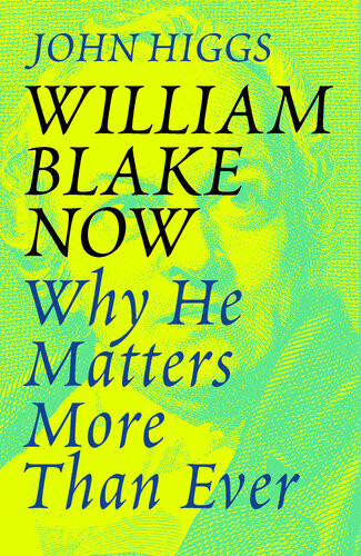 William Blake Now Why He Matters More Than Ever John Higgs