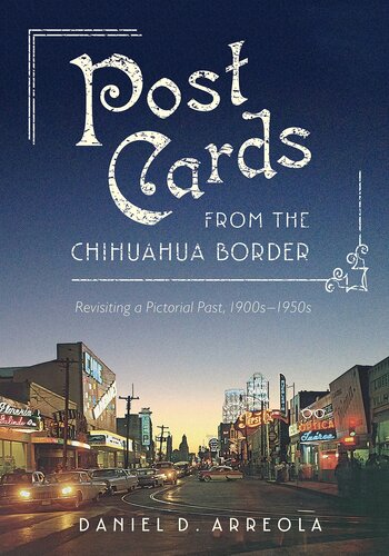 Postcards From The Chihuahua Border Revisiting A Pictorial Past 1900s1950s Daniel D Arreola