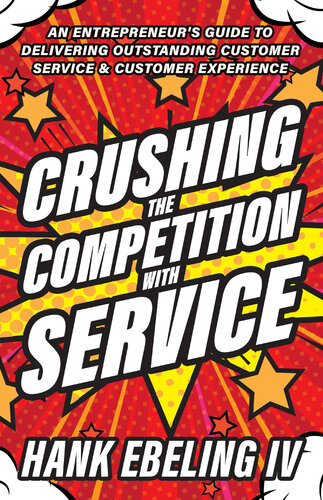 Crushing The Competition With Service An Entrepreneurs Guide To Delivering Outstanding Customer Service Customer Experience Ebeling