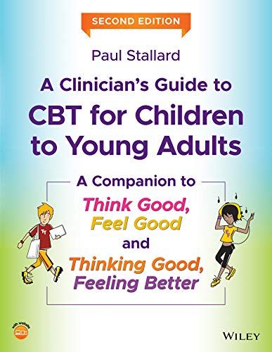A Clinicians Guide To Cbt For Children To Young Adults A Companion To Think Good Feel Good And Thinking Good Feeling Better 2nd Edition Paul Stallard