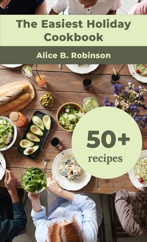 The Easiest Holiday Cookbook 50 Healthy Easy Fast Nd Delicious Meals For The Hliday Season Including Recipes For Thanksgiving Christmas Easter 4th July Halloween And New Years B Robinson