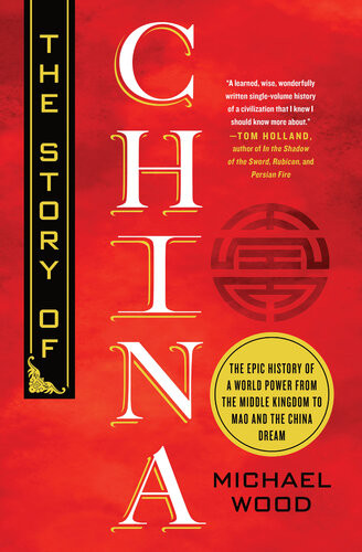 The Story Of China The Epic History Of A World Power From The Middle Kingdom To Mao And The China Dream Michael Wood