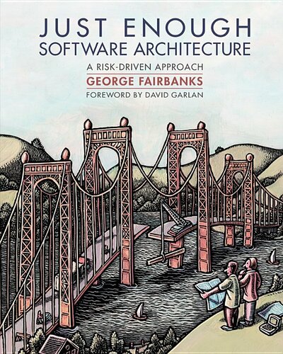 Just Enough Software Architecture A Riskdriven Approach George Fairbanks