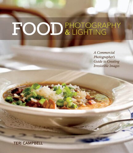 Food Photography Lighting A Commercial Photographers Guide To Creating Irresistible Images 1st Edition Teri Campbell