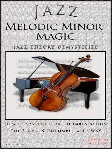 Jazz Melodic Minor Magic Jazz Theory Demystified How To Master The Art Of Improvisation The Easy Way Theory In A Thimble Book 15 Hill
