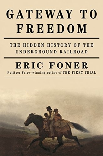Gateway To Freedom The Hidden History Of The Underground Railroad Eric Foner