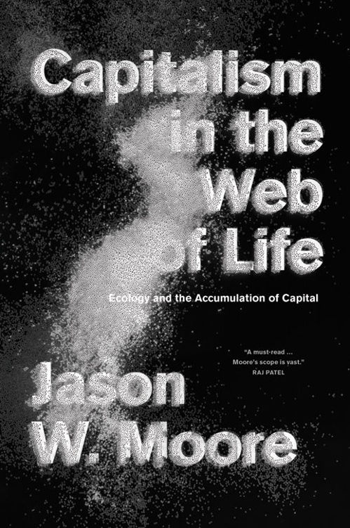 Capitalism In The Web Of Life Ecology And The Accumulation Of Capital Jason W Moore Moore