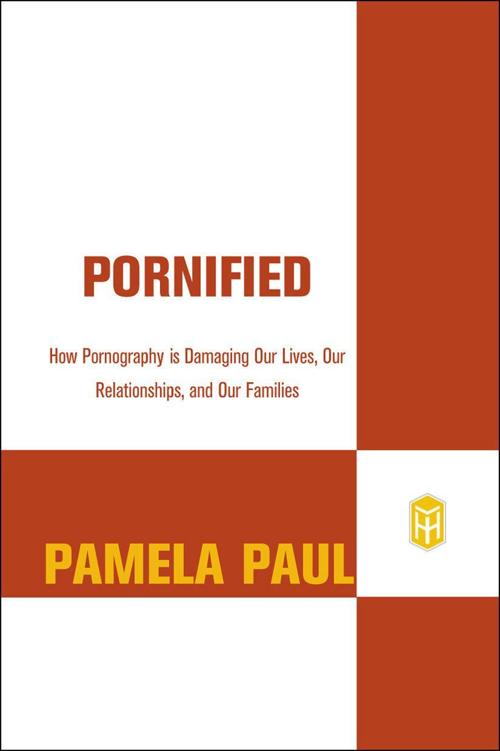 Pornified How Pornography Is Transforming Our Lives Our Relationships And Our Families Pamela Paul Paul