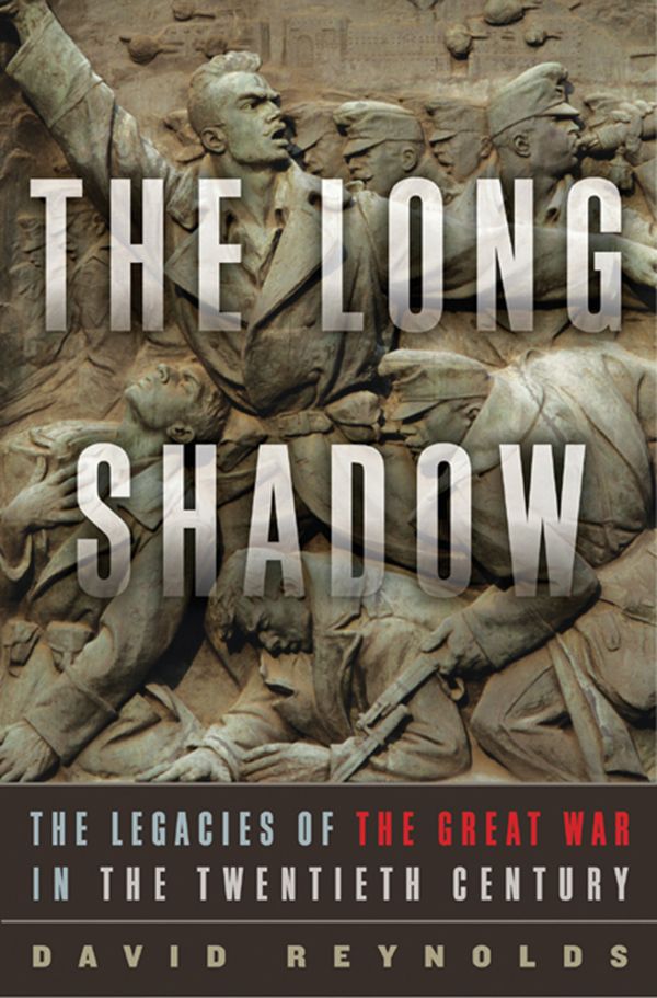 The Long Shadow The Legacies Of The Great War In The Twentieth Century David Reynolds Reynolds