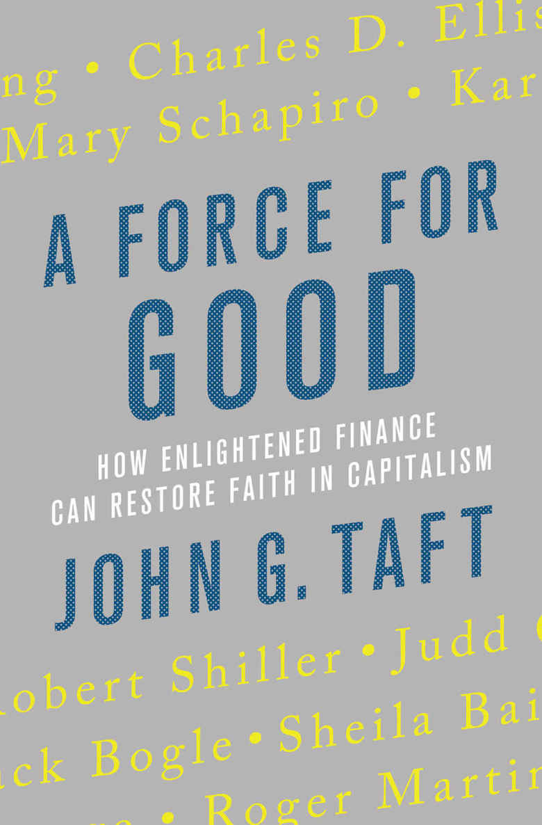 A Force For Good How Enlightened Finance Can Restore Faith In Capitalism John G Taft Taft