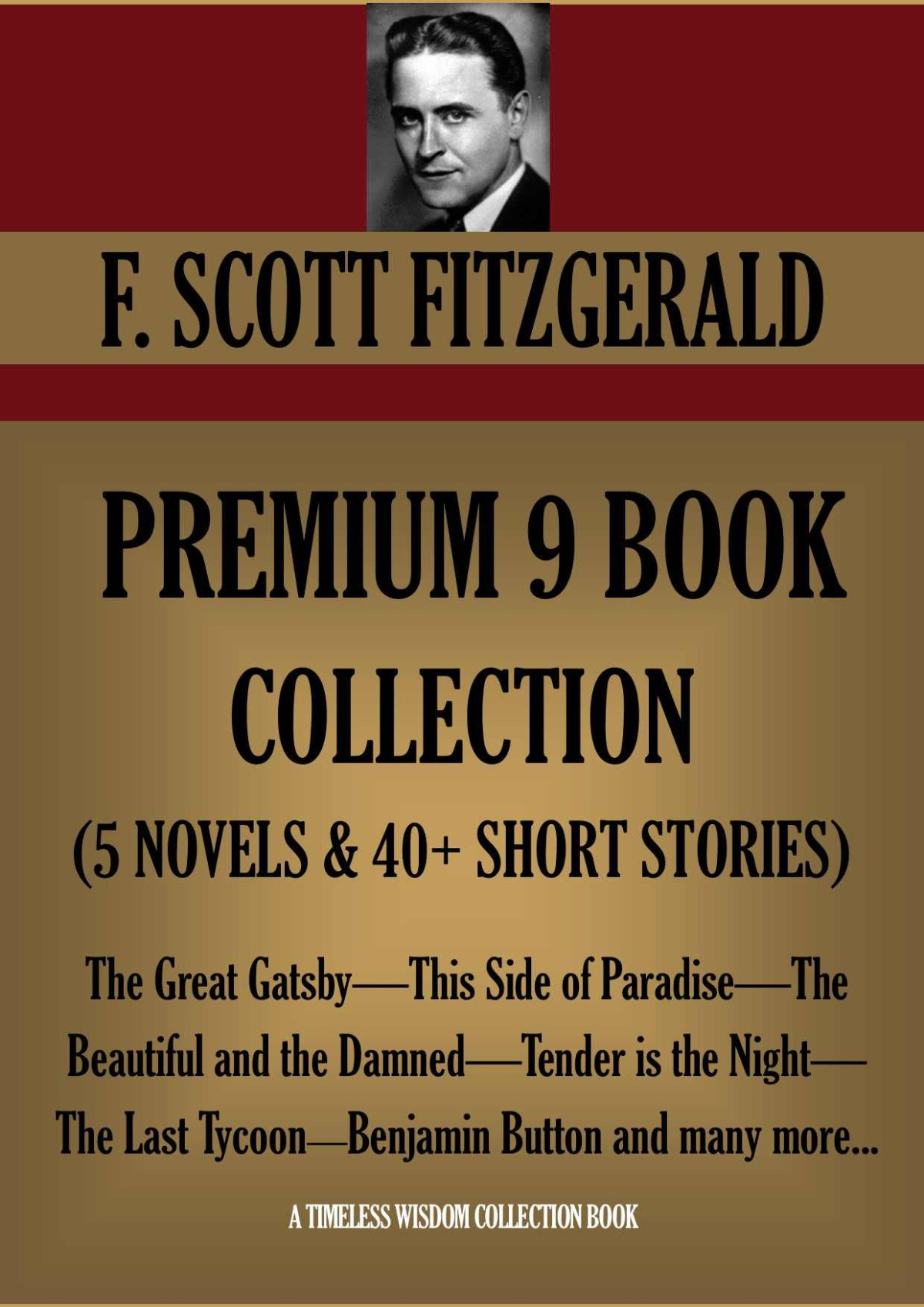 F Scott Fitzgerald Premium 9 Book Collection 5 Novels 40 Short Stories The Great Gatsbythis Side Of Paradisethe Beautiful And The Damnedtender Button Timeless Wisdom Collection 2525 1st Edition F Scott Fitzgerald Fitzgerald
